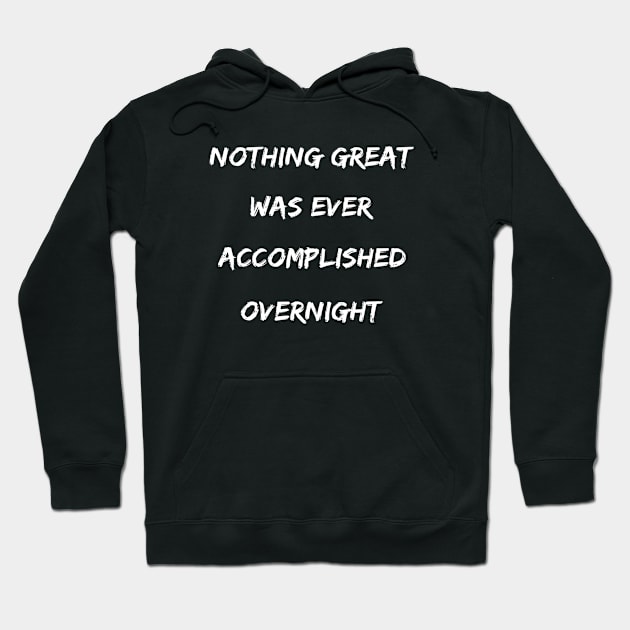 Motivational Nothing Great Was Ever Accomplished Overnight Hoodie by egcreations